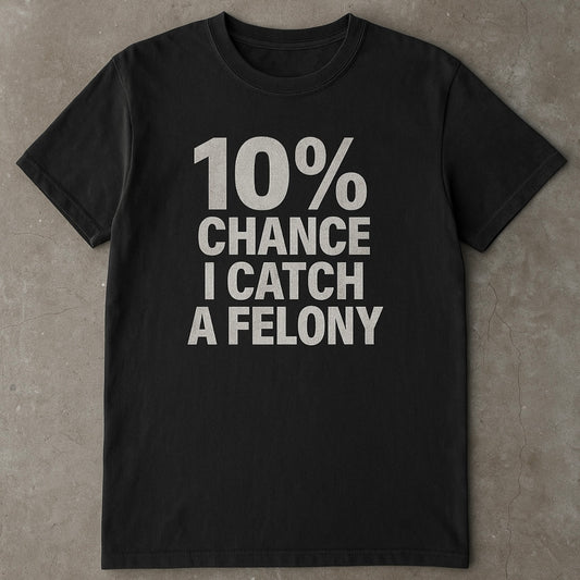 10% Chance I Catch A Felony - Men's Tee